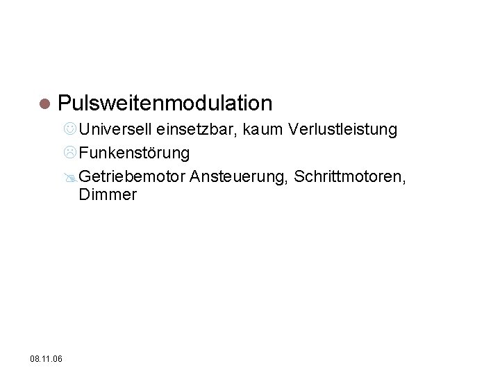 Vorteile/Nachteile/Anwendung Pulsweitenmodulation J Universell einsetzbar, kaum Verlustleistung L Funkenstörung @Getriebemotor Ansteuerung, Schrittmotoren, Dimmer 08.