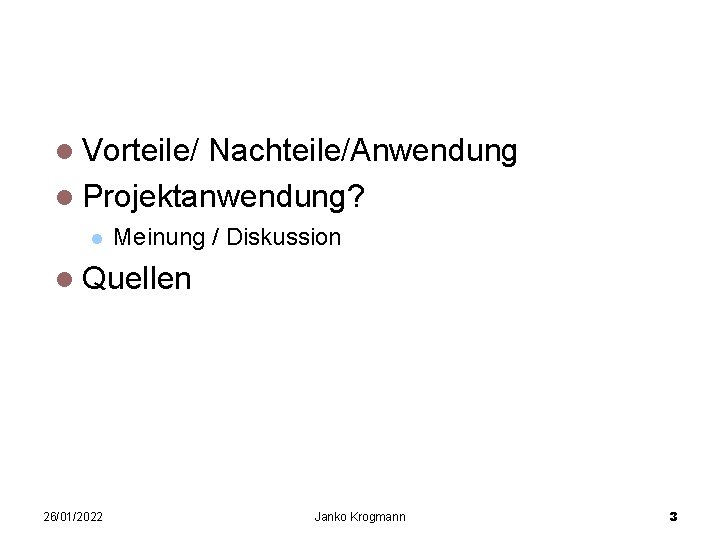 Inhalt Vorteile/ Nachteile/Anwendung Projektanwendung? Meinung / Diskussion Quellen 26/01/2022 Janko Krogmann 3 