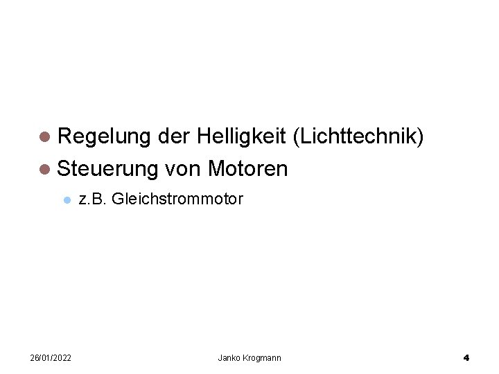Einleitung Regelung der Helligkeit (Lichttechnik) Steuerung von Motoren 26/01/2022 z. B. Gleichstrommotor Janko Krogmann