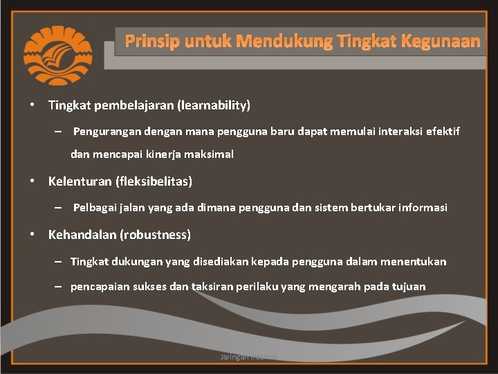 Prinsip untuk Mendukung Tingkat Kegunaan • Tingkat pembelajaran (learnability) – Pengurangan dengan mana pengguna