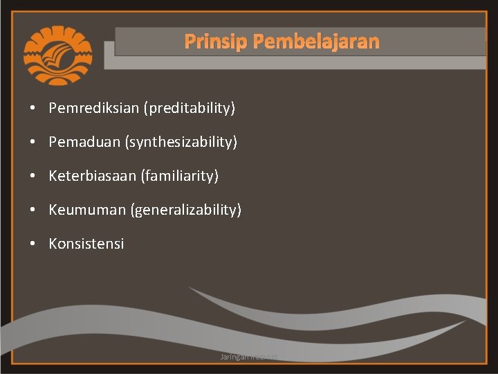 Prinsip Pembelajaran • Pemrediksian (preditability) • Pemaduan (synthesizability) • Keterbiasaan (familiarity) • Keumuman (generalizability)