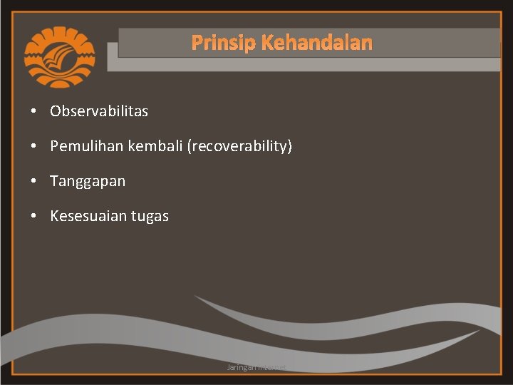 Prinsip Kehandalan • Observabilitas • Pemulihan kembali (recoverability) • Tanggapan • Kesesuaian tugas Jaringan