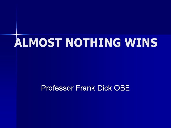 ALMOST NOTHING WINS Professor Frank Dick OBE 