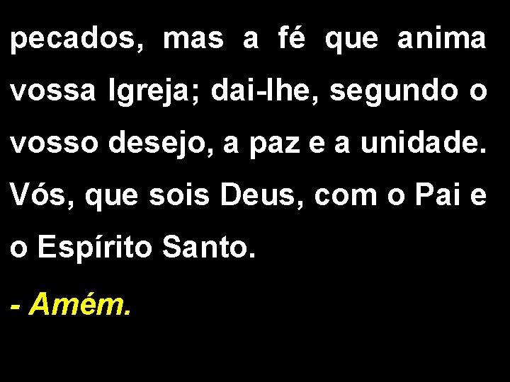 pecados, mas a fé que anima vossa Igreja; dai-lhe, segundo o vosso desejo, a