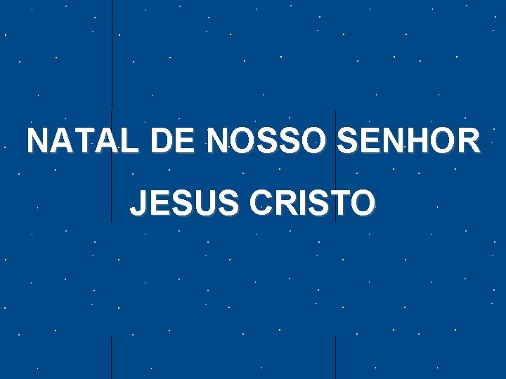 NATAL DE NOSSO SENHOR JESUS CRISTO 