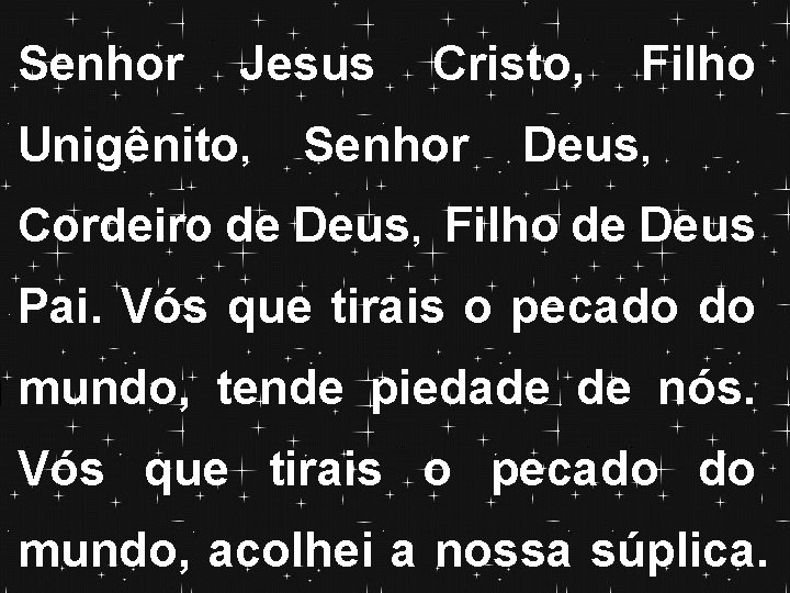 Senhor Jesus Unigênito, Cristo, Senhor Filho Deus, Cordeiro de Deus, Filho de Deus Pai.