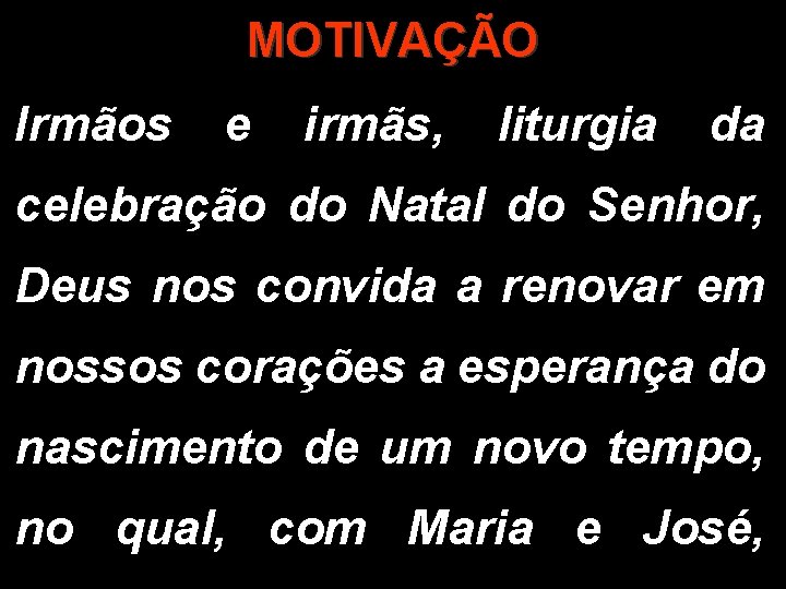 MOTIVAÇÃO Irmãos e irmãs, liturgia da celebração do Natal do Senhor, Deus nos convida