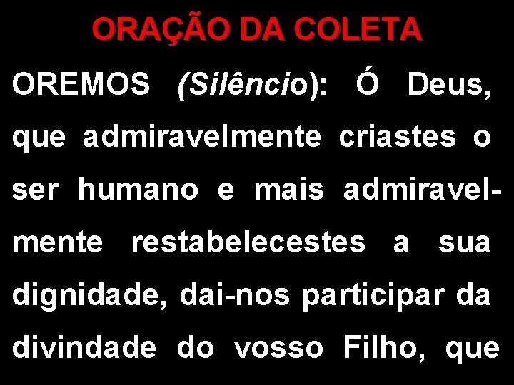 ORAÇÃO DA COLETA OREMOS (Silêncio): Ó Deus, que admiravelmente criastes o ser humano e