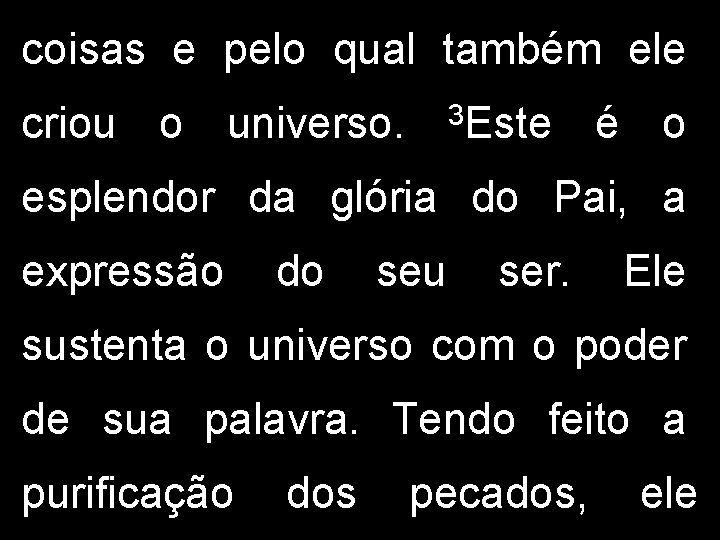 coisas e pelo qual também ele criou o universo. 3 Este é o esplendor