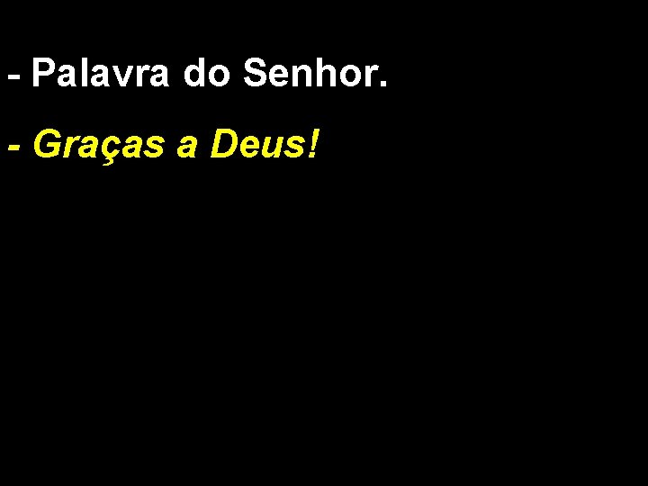 - Palavra do Senhor. - Graças a Deus! 