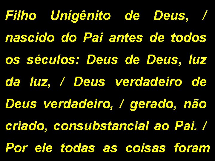 Filho Unigênito de Deus, / nascido do Pai antes de todos os séculos: Deus