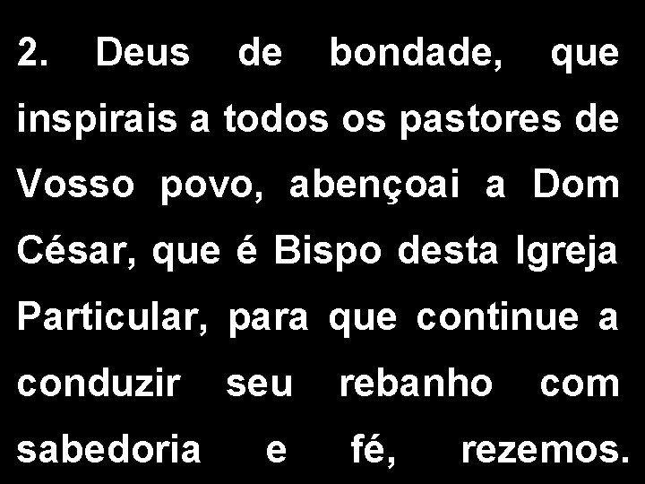 2. Deus de bondade, que inspirais a todos os pastores de Vosso povo, abençoai