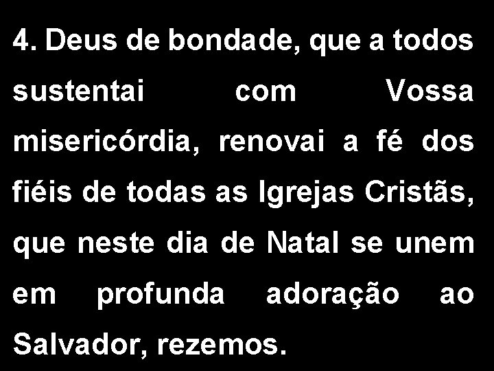 4. Deus de bondade, que a todos sustentai com Vossa misericórdia, renovai a fé