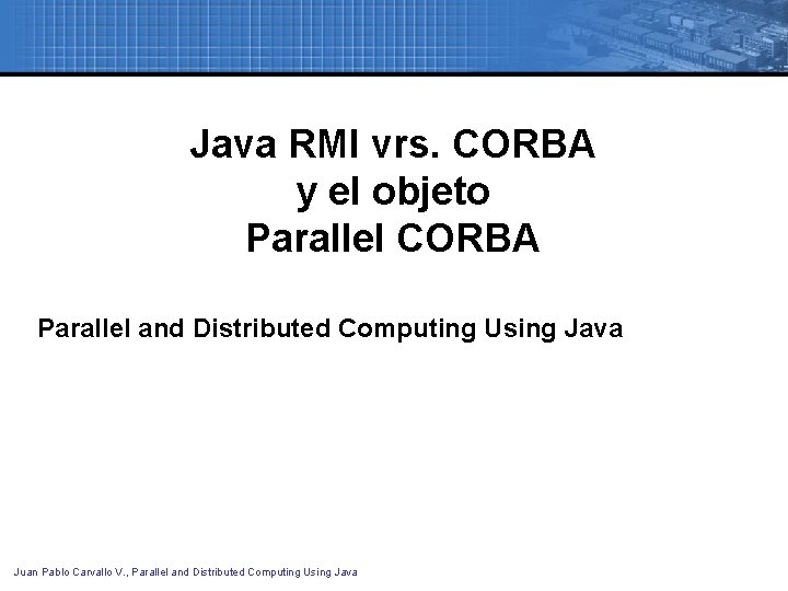 Java RMI vrs. CORBA y el objeto Parallel CORBA Parallel and Distributed Computing Using