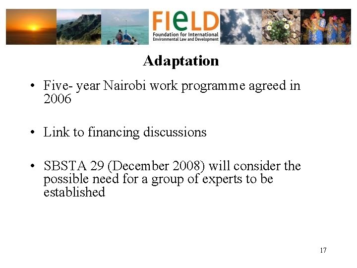 Adaptation • Five- year Nairobi work programme agreed in 2006 • Link to financing