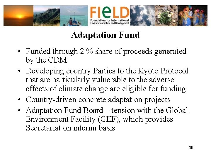 Adaptation Fund • Funded through 2 % share of proceeds generated by the CDM