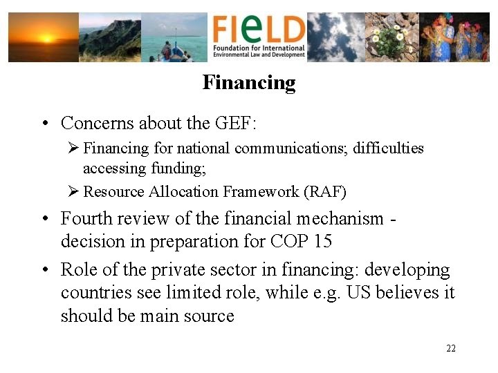 Financing • Concerns about the GEF: Ø Financing for national communications; difficulties accessing funding;