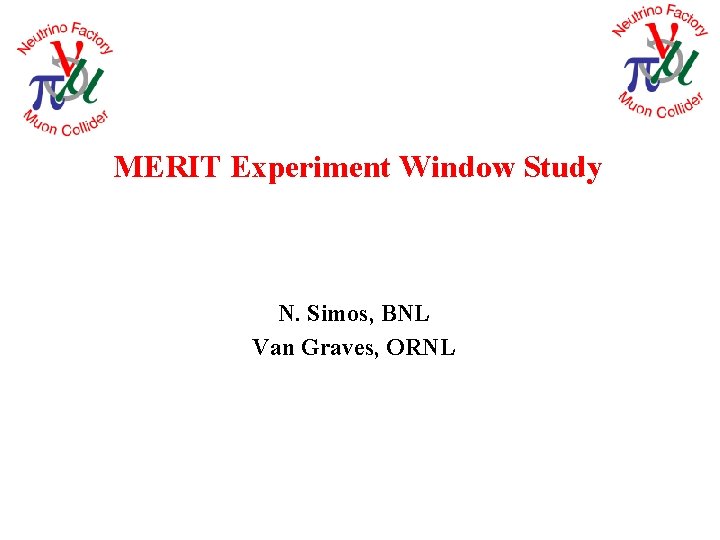 MERIT Experiment Window Study N. Simos, BNL Van Graves, ORNL 