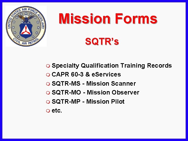 Mission Forms SQTR’s m Specialty Qualification Training Records m CAPR 60 -3 & e.