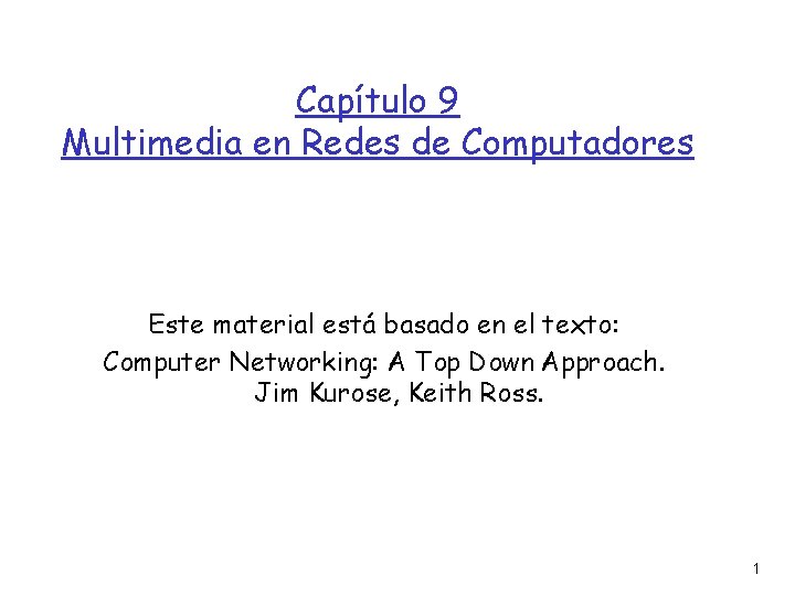 Capítulo 9 Multimedia en Redes de Computadores Este material está basado en el texto: