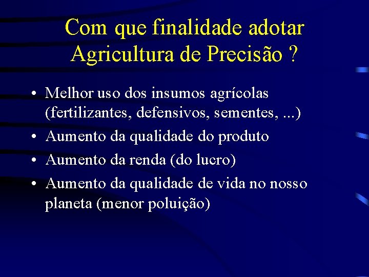 Com que finalidade adotar Agricultura de Precisão ? • Melhor uso dos insumos agrícolas