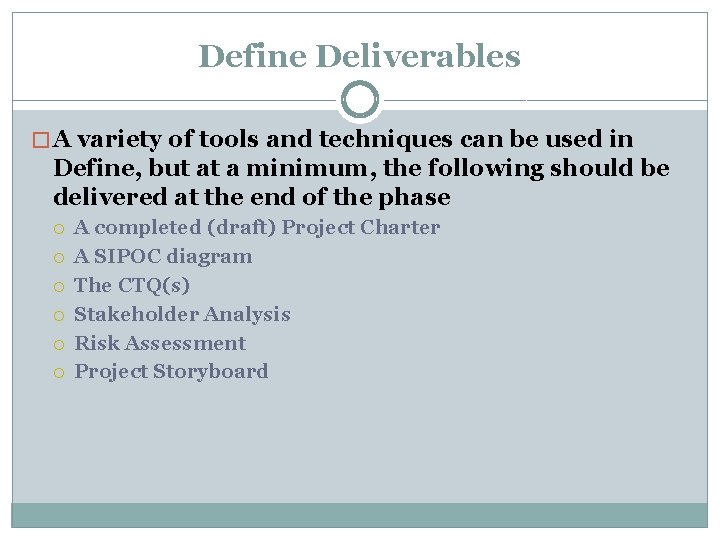 Define Deliverables � A variety of tools and techniques can be used in Define,
