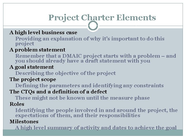 Project Charter Elements A high level business case Providing an explanation of why it’s