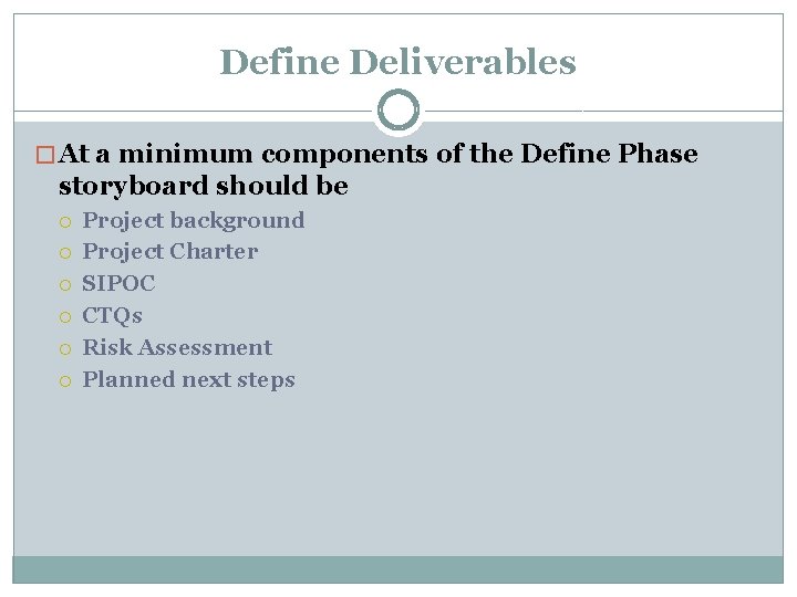 Define Deliverables � At a minimum components of the Define Phase storyboard should be