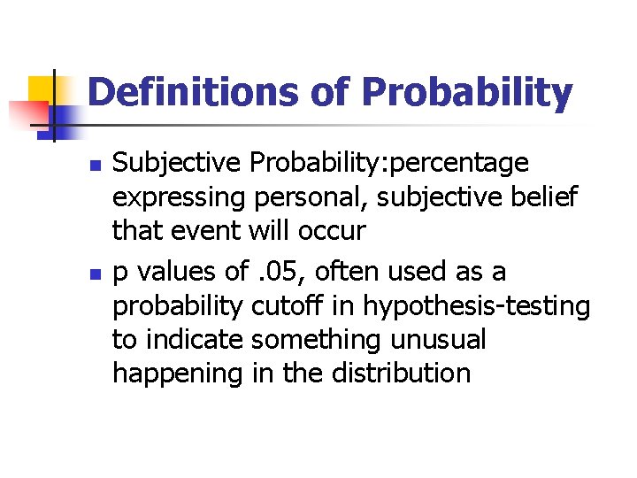 Definitions of Probability n n Subjective Probability: percentage expressing personal, subjective belief that event