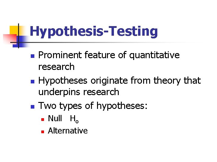 Hypothesis-Testing n n n Prominent feature of quantitative research Hypotheses originate from theory that