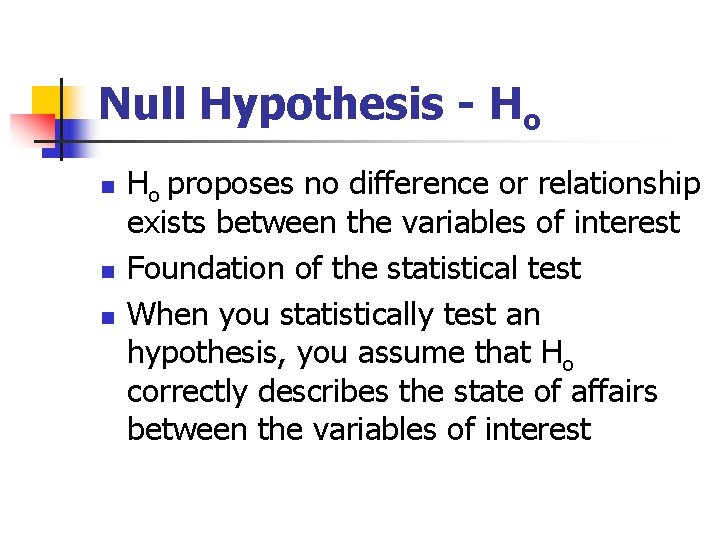 Null Hypothesis - Ho n n n Ho proposes no difference or relationship exists