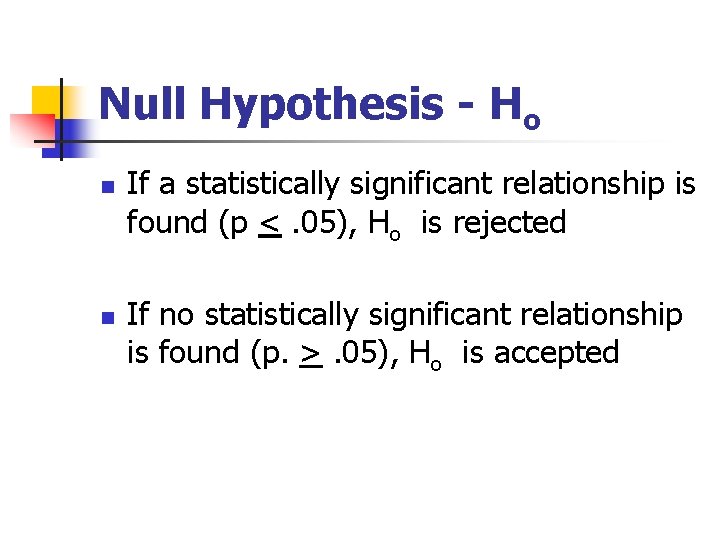 Null Hypothesis - Ho n n If a statistically significant relationship is found (p