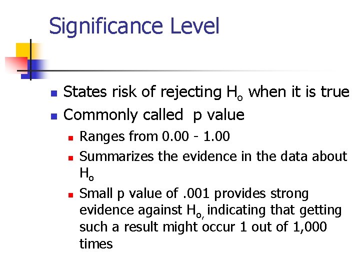 Significance Level n n States risk of rejecting Ho when it is true Commonly