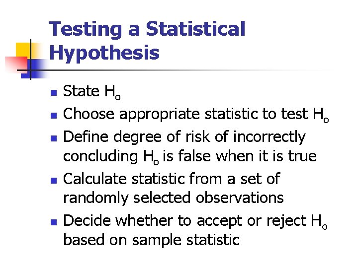 Testing a Statistical Hypothesis n n n State Ho Choose appropriate statistic to test