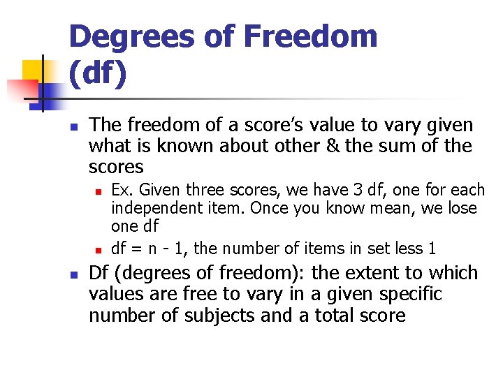 Degrees of Freedom (df) n The freedom of a score’s value to vary given