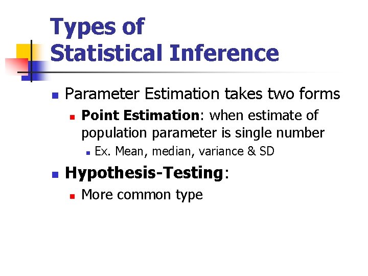 Types of Statistical Inference n Parameter Estimation takes two forms n Point Estimation: when