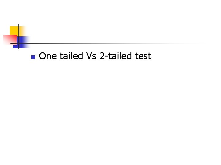 n One tailed Vs 2 -tailed test 