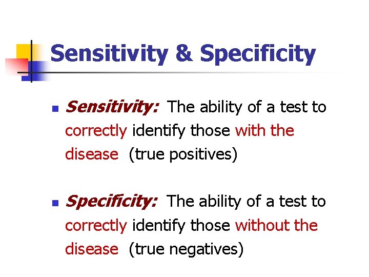 Sensitivity & Specificity n Sensitivity: The ability of a test to correctly identify those