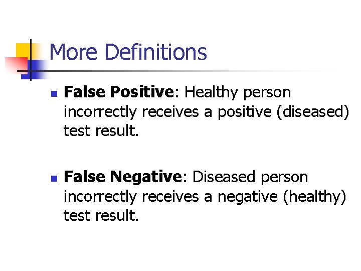 More Definitions n n False Positive: Healthy person incorrectly receives a positive (diseased) test