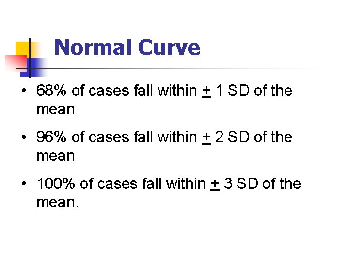 Normal Curve • 68% of cases fall within + 1 SD of the mean
