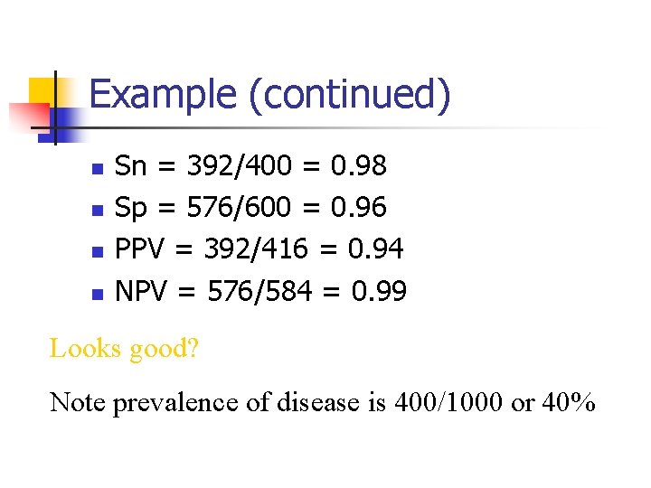 Example (continued) n n Sn = 392/400 = 0. 98 Sp = 576/600 =