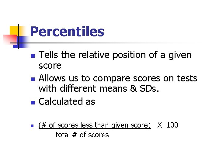 Percentiles n n Tells the relative position of a given score Allows us to