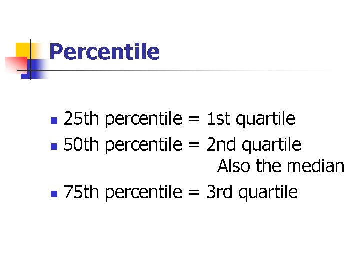 Percentile 25 th percentile = 1 st quartile n 50 th percentile = 2