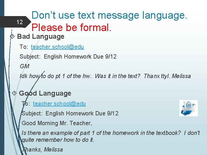 12 Don’t use text message language. Please be formal. Bad Language To: teacher. school@edu