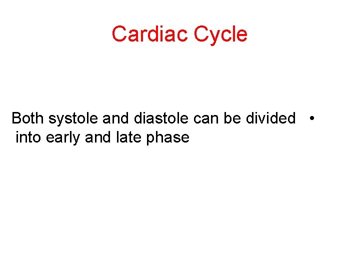 Cardiac Cycle Both systole and diastole can be divided • into early and late