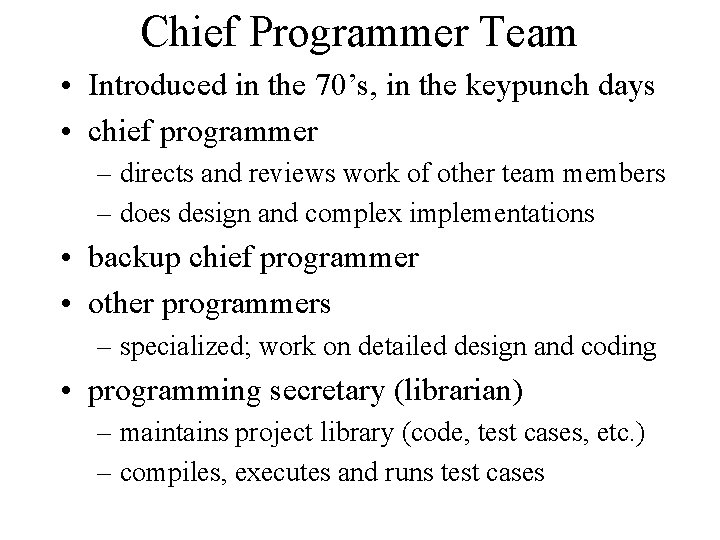 Chief Programmer Team • Introduced in the 70’s, in the keypunch days • chief