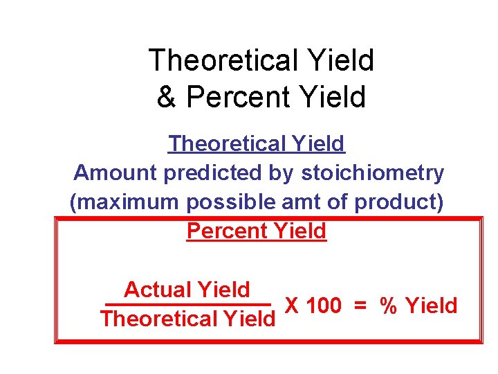 Theoretical Yield & Percent Yield Theoretical Yield Amount predicted by stoichiometry (maximum possible amt