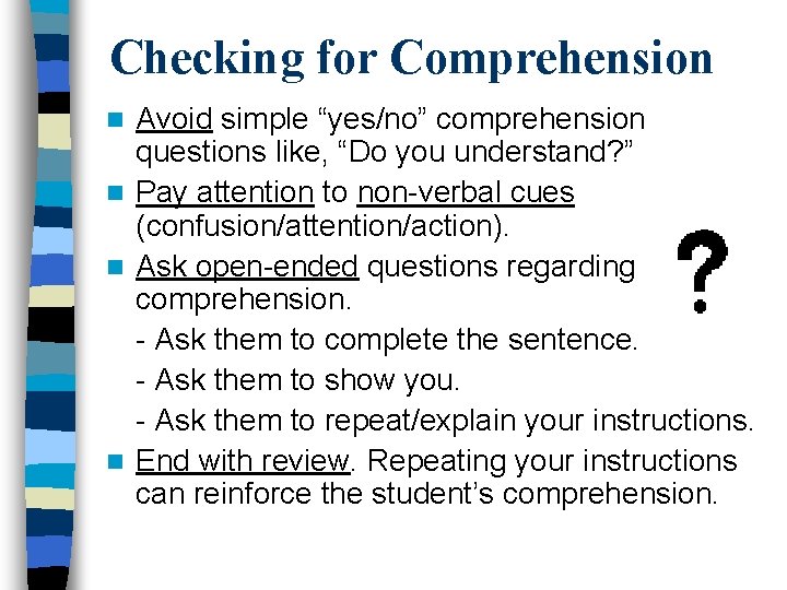 Checking for Comprehension Avoid simple “yes/no” comprehension questions like, “Do you understand? ” n