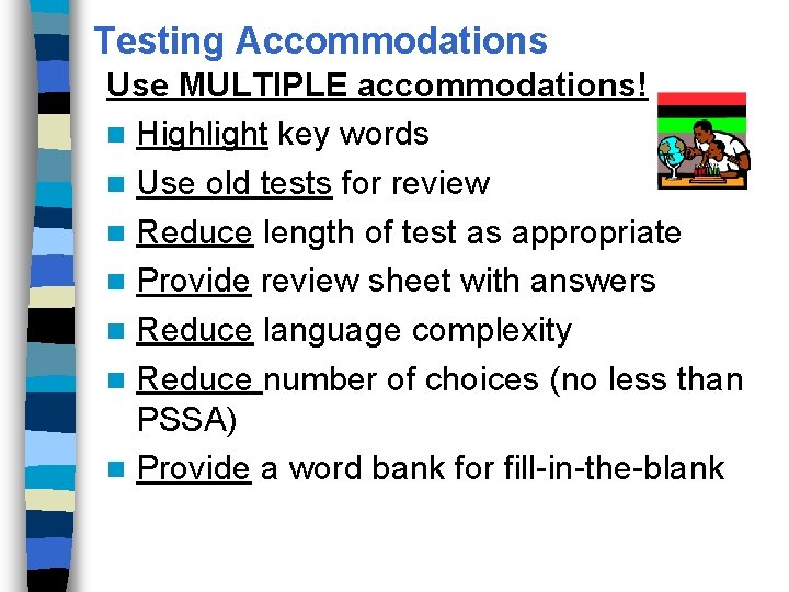 Testing Accommodations Use MULTIPLE accommodations! n Highlight key words n Use old tests for