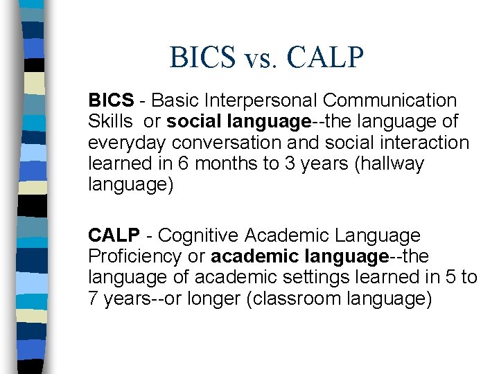 BICS vs. CALP BICS - Basic Interpersonal Communication Skills or social language--the language of